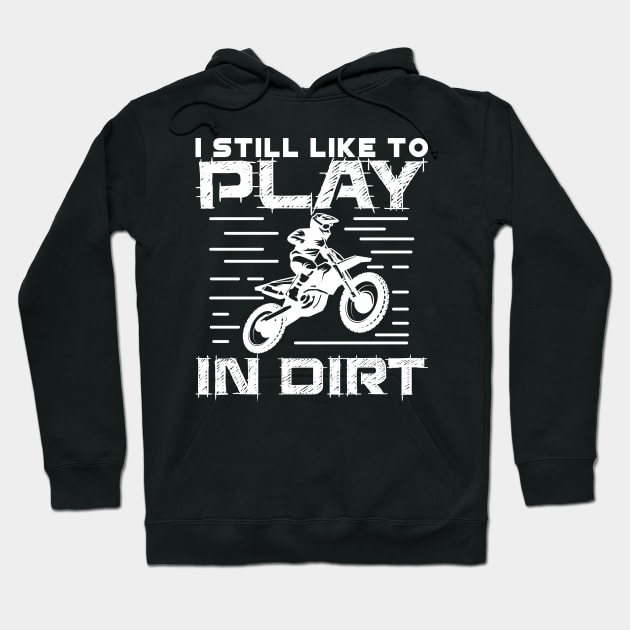 I Still Play to Play in Dirt Hoodie by maxcode